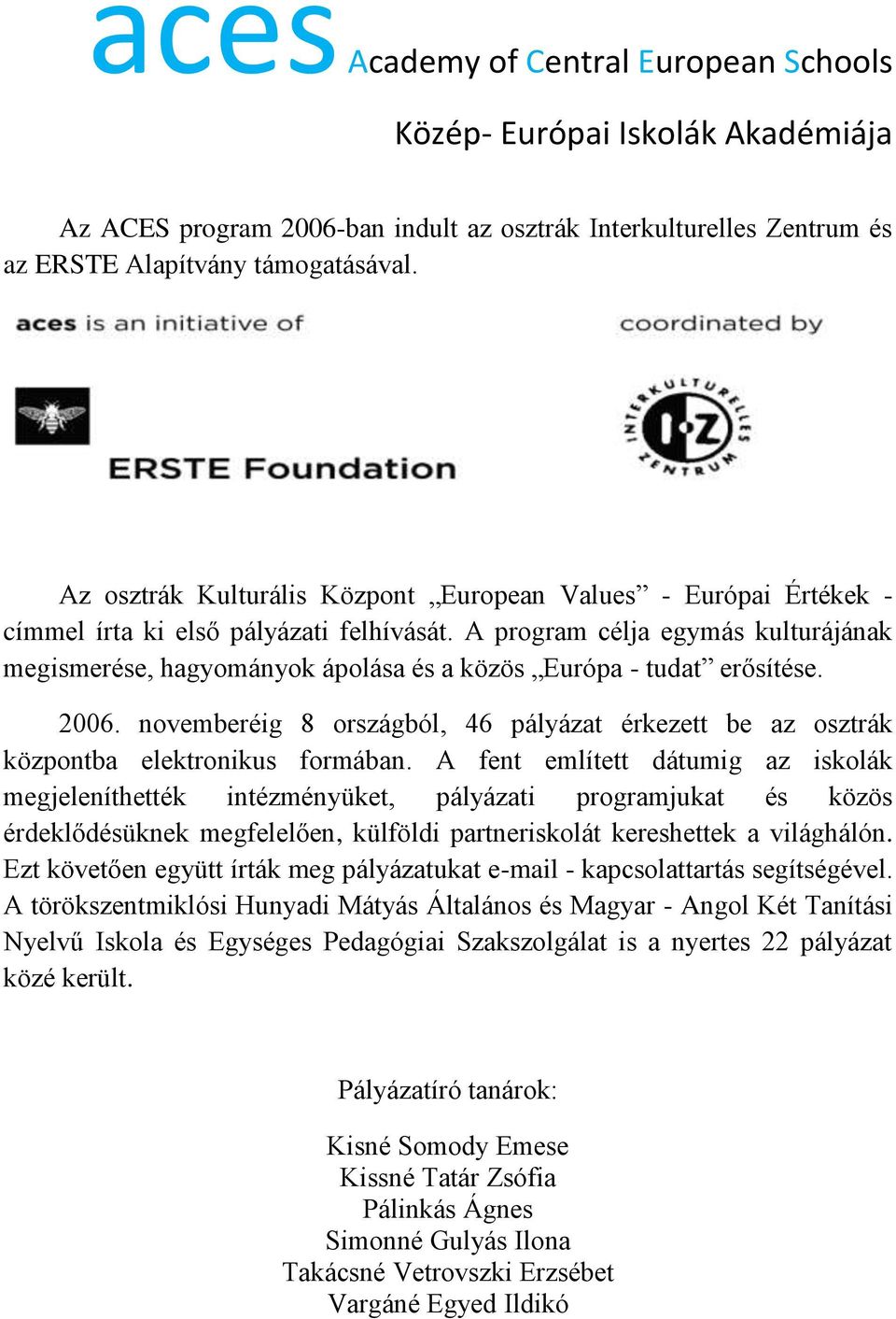 A program célja egymás kulturájának megismerése, hagyományok ápolása és a közös Európa - tudat erősítése. 2006.