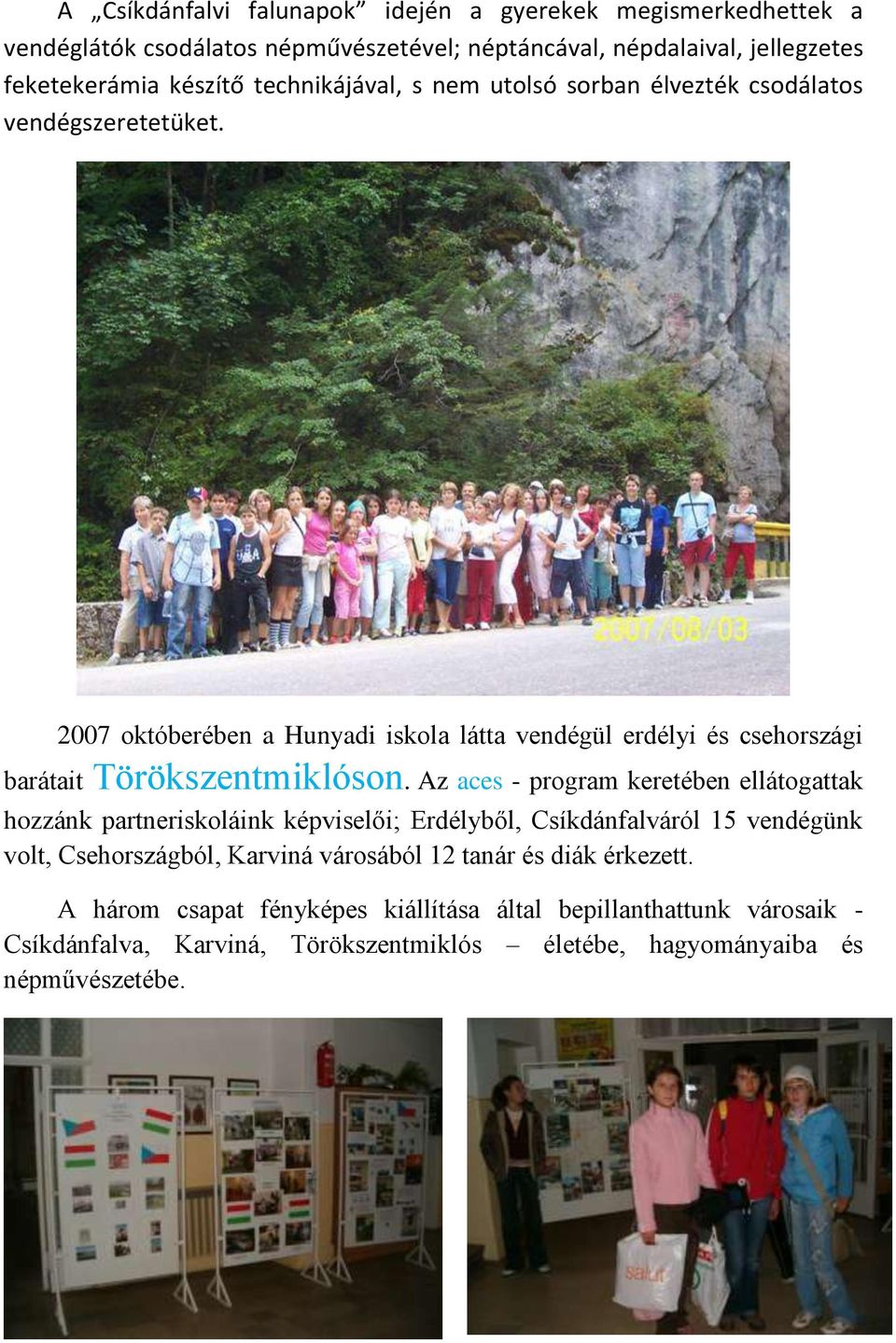 2007 októberében a Hunyadi iskola látta vendégül erdélyi és csehországi barátait Törökszentmiklóson.