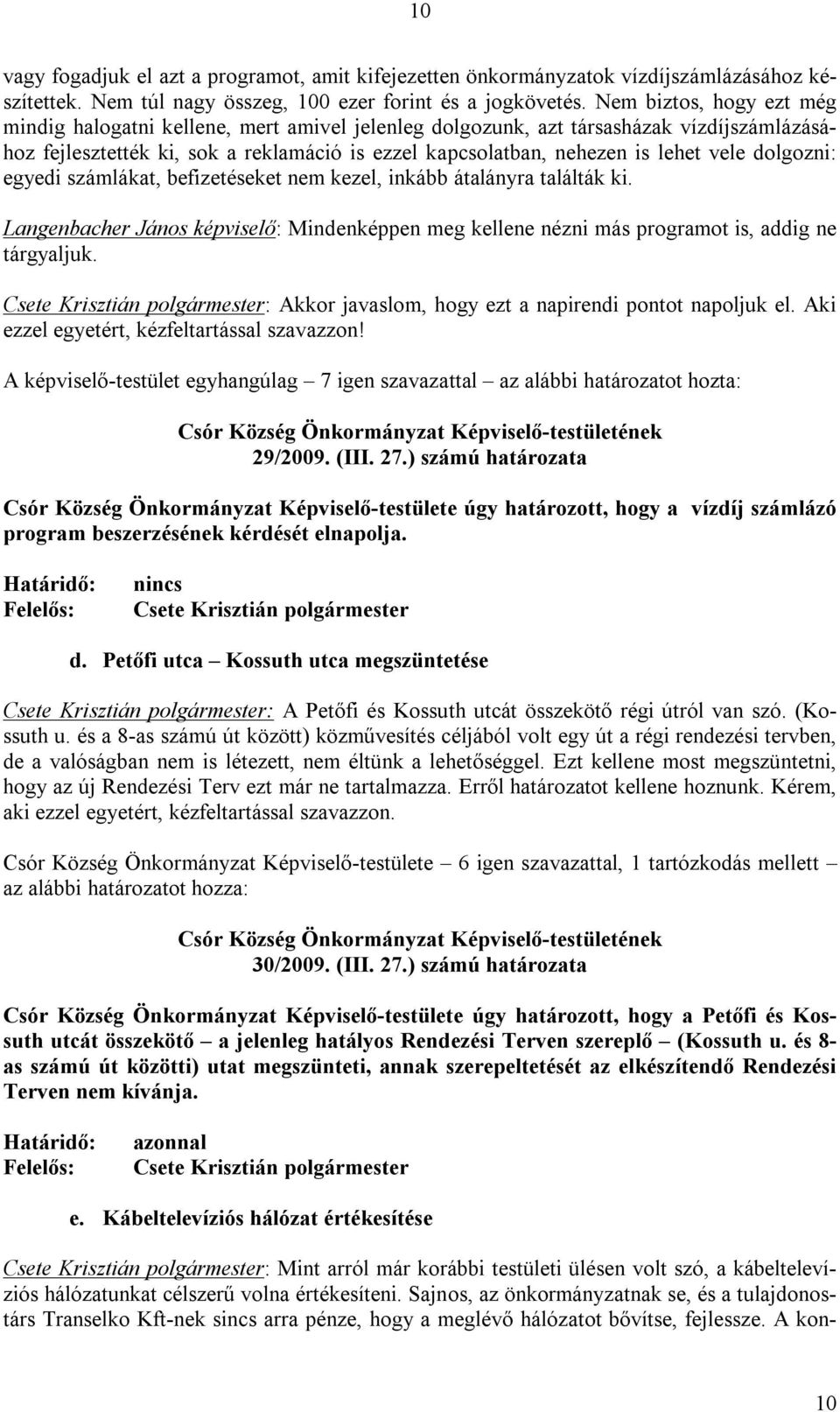 dolgozni: egyedi számlákat, befizetéseket nem kezel, inkább átalányra találták ki. Langenbacher János : Mindenképpen meg kellene nézni más programot is, addig ne tárgyaljuk.