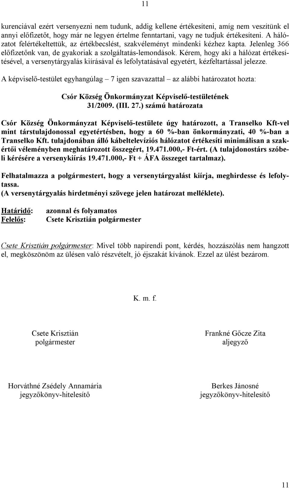 Kérem, hogy aki a hálózat értékesítésével, a versenytárgyalás kiírásával és lefolytatásával egyetért, kézfeltartással jelezze.