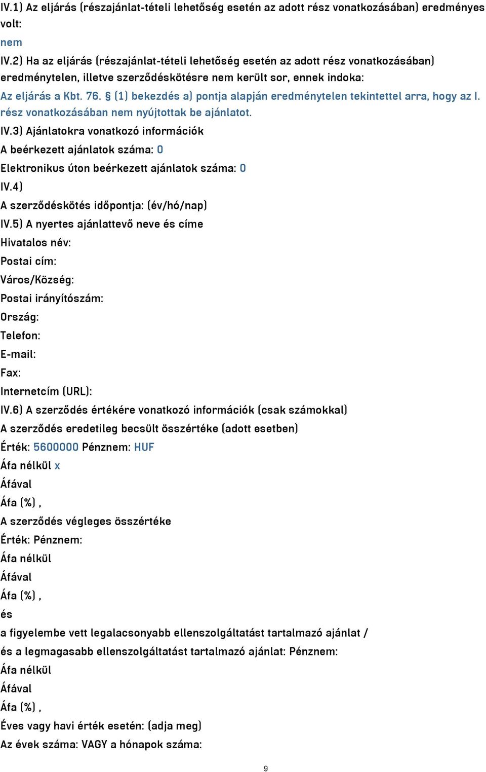 (1) bekezdés a) pontja alapján eredménytelen tekintettel arra, hogy az I. rész vonatkozásában nem nyújtottak be ajánlatot. IV.