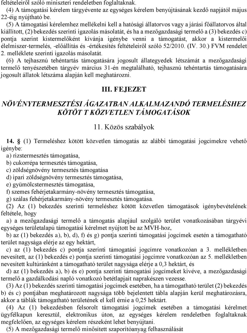 c) pontja szerint kistermelőként kívánja igénybe venni a támogatást, akkor a kistermelői élelmiszer-termelés, -előállítás és -értékesítés feltételeiről szóló 52/2010. (IV. 30.) FVM rendelet 2.