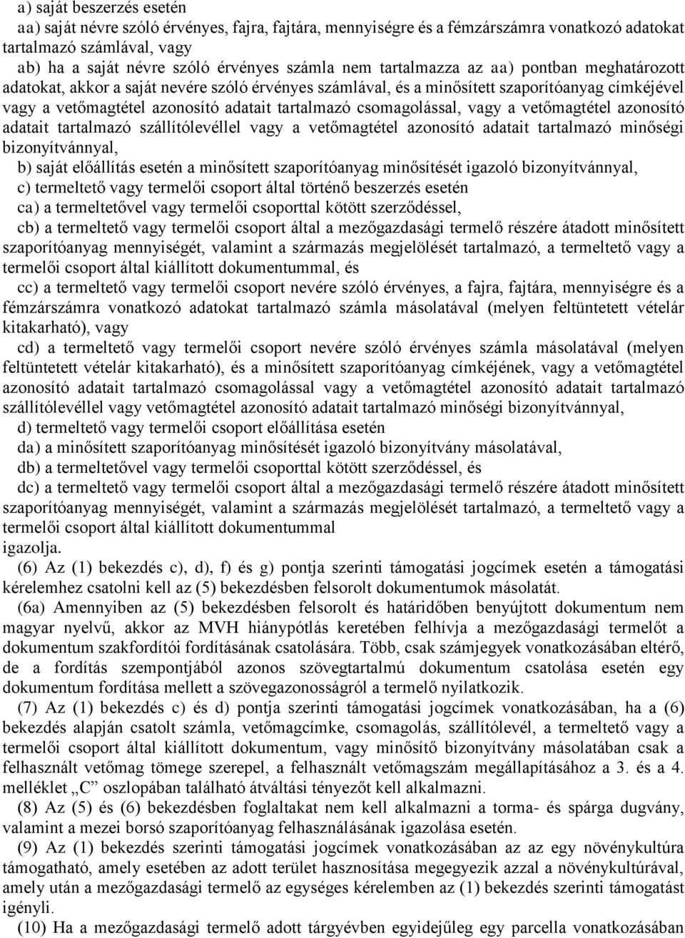 csomagolással, vagy a vetőmagtétel azonosító adatait tartalmazó szállítólevéllel vagy a vetőmagtétel azonosító adatait tartalmazó minőségi bizonyítvánnyal, b) saját előállítás esetén a minősített