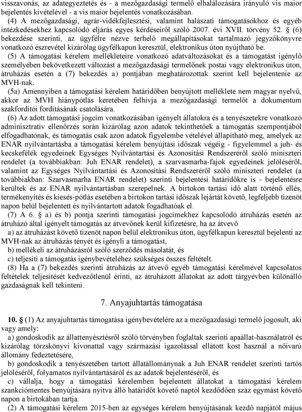 (6) bekezdése szerinti, az ügyfélre nézve terhelő megállapításokat tartalmazó jegyzőkönyvre vonatkozó észrevétel kizárólag ügyfélkapun keresztül, elektronikus úton nyújtható be.