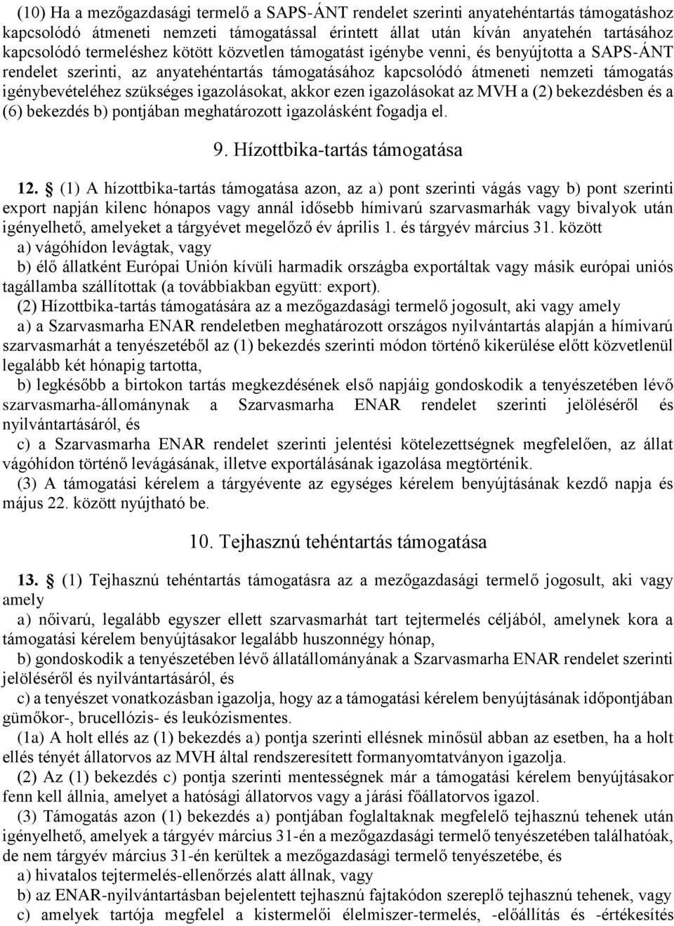 igazolásokat, akkor ezen igazolásokat az MVH a (2) bekezdésben és a (6) bekezdés b) pontjában meghatározott igazolásként fogadja el. 9. Hízottbika-tartás támogatása 12.