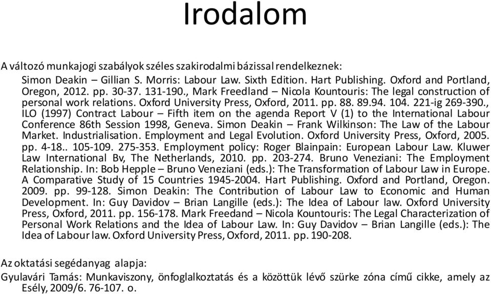 , ILO (1997) Contract Labour Fifth item on the agenda Report V (1) to the International Labour Conference 86th Session 1998, Geneva. Simon Deakin Frank Wilkinson: The Law of the Labour Market.