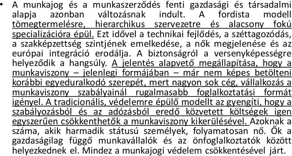 A jelentés alapvető megállapítása, hogy a munkaviszony jelenlegi formájában már nem képes betölteni korábbi egyeduralkodó szerepét, mert nagyon sok cég, vállalkozás a munkaviszony szabályainál