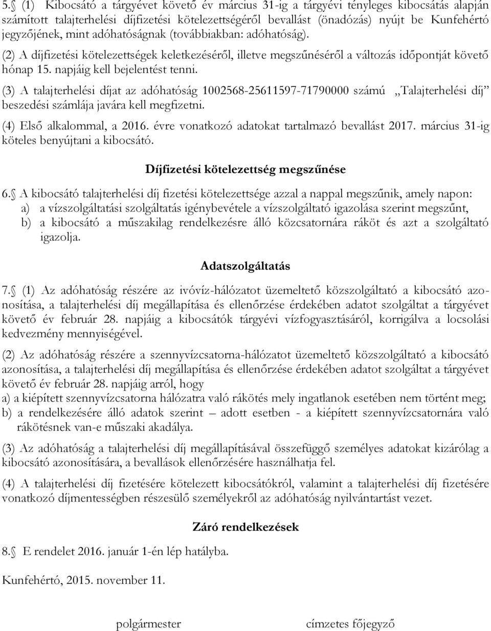 napjáig kell bejelentést tenni. (3) A talajterhelési díjat az adóhatóság 1002568-25611597-71790000 számú Talajterhelési díj beszedési számlája javára kell megfizetni. (4) Első alkalommal, a 2016.