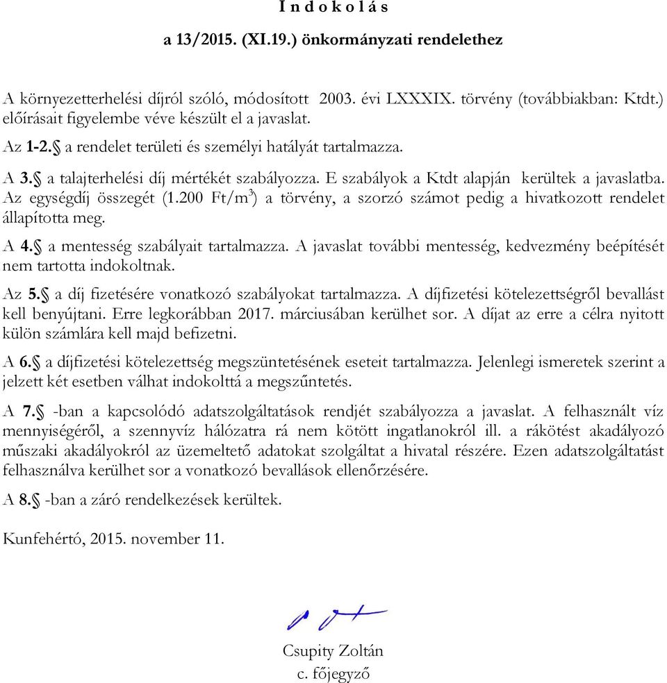 E szabályok a Ktdt alapján kerültek a javaslatba. Az egységdíj összegét (1.200 Ft/m 3 ) a törvény, a szorzó számot pedig a hivatkozott rendelet állapította meg. A 4.