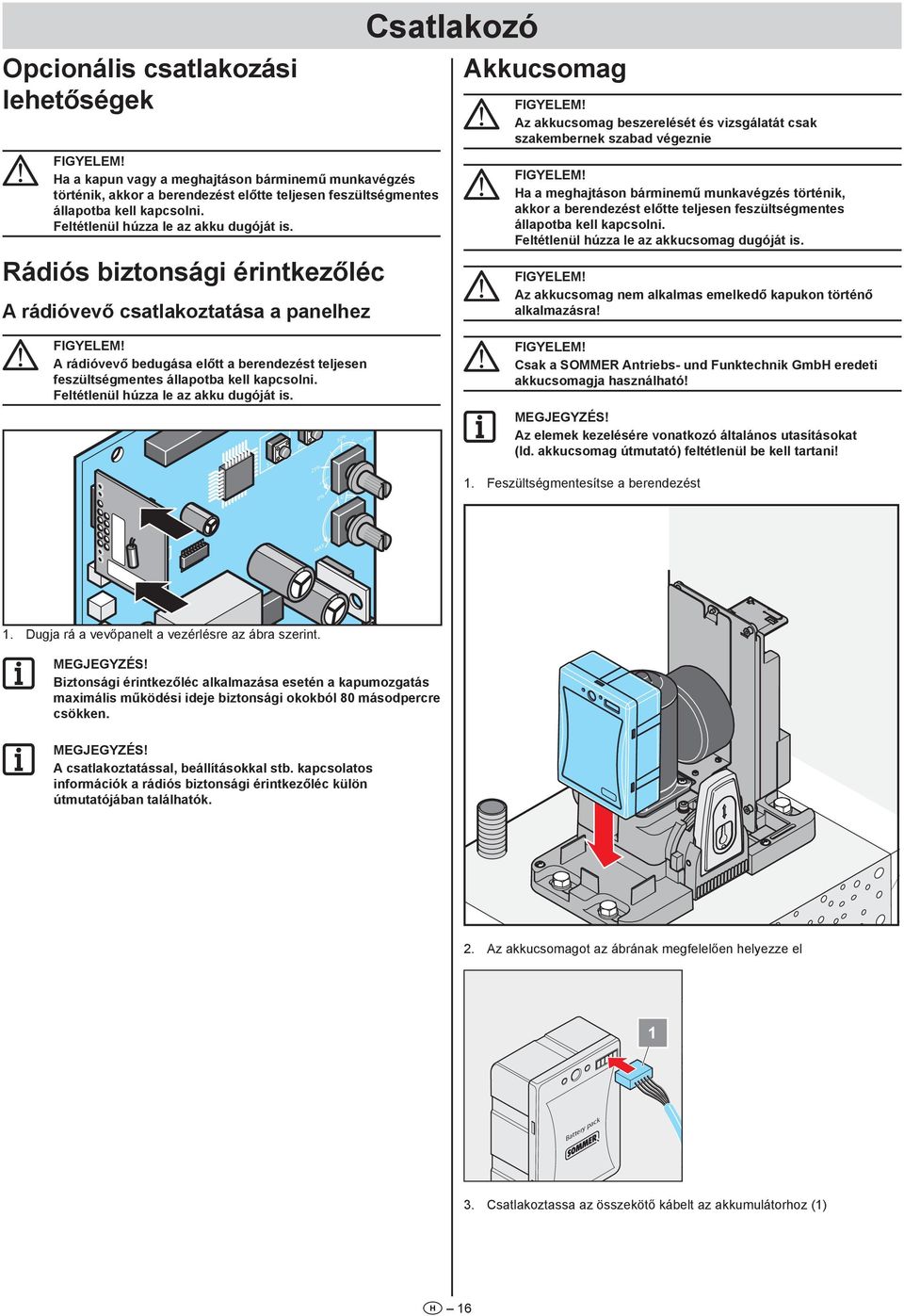 Rádiós biztonsági érintkezőléc A rádióvevő csatlakoztatása a panelhez Csatlakozó Akkucsomag Az akkucsomag beszerelését és vizsgálatát csak szakembernek szabad végeznie Ha a meghajtáson bárminemű