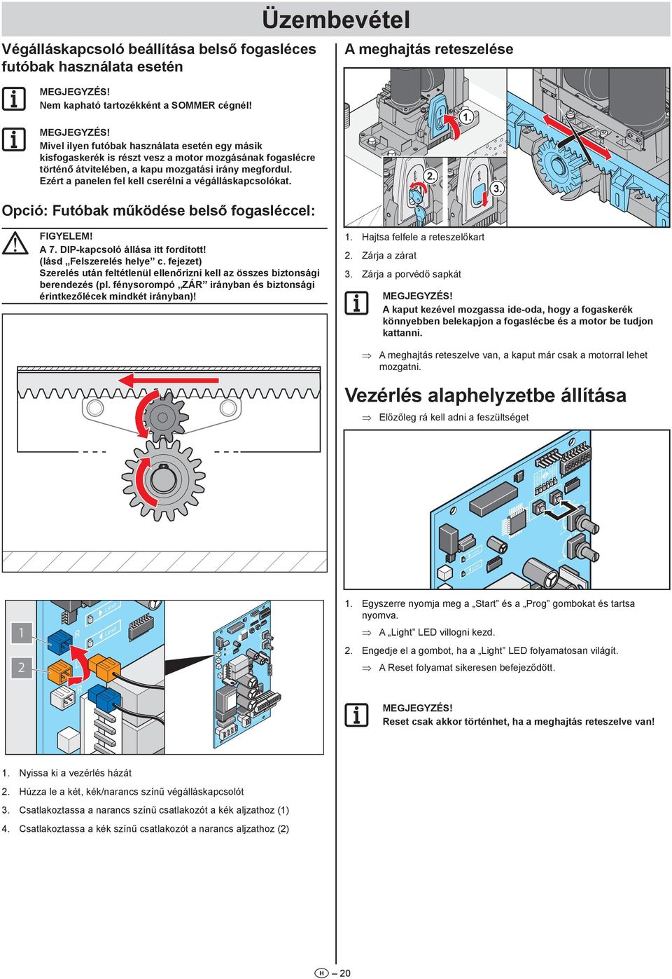 Ezért a panelen fel kell cserélni a végálláskapcsolókat. 2. 1. 3. Opció: Futóbak működése belső fogasléccel: A 7. DIP-kapcsoló állása itt fordított! (lásd Felszerelés helye c.