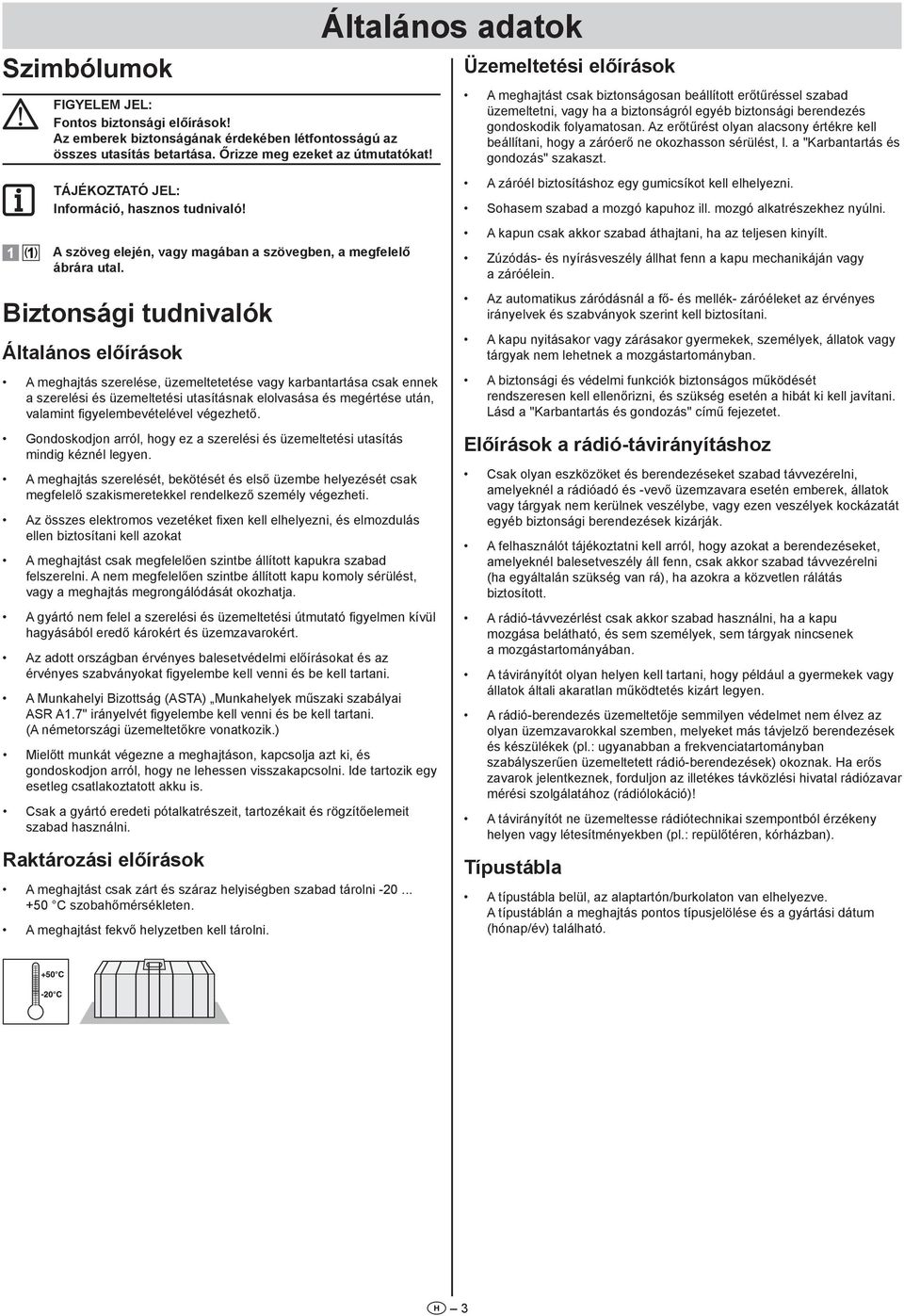 Biztonsági tudnivalók Általános előírások A meghajtás szerelése, üzemeltetetése vagy karbantartása csak ennek a szerelési és üzemeltetési utasításnak elolvasása és megértése után, valamint