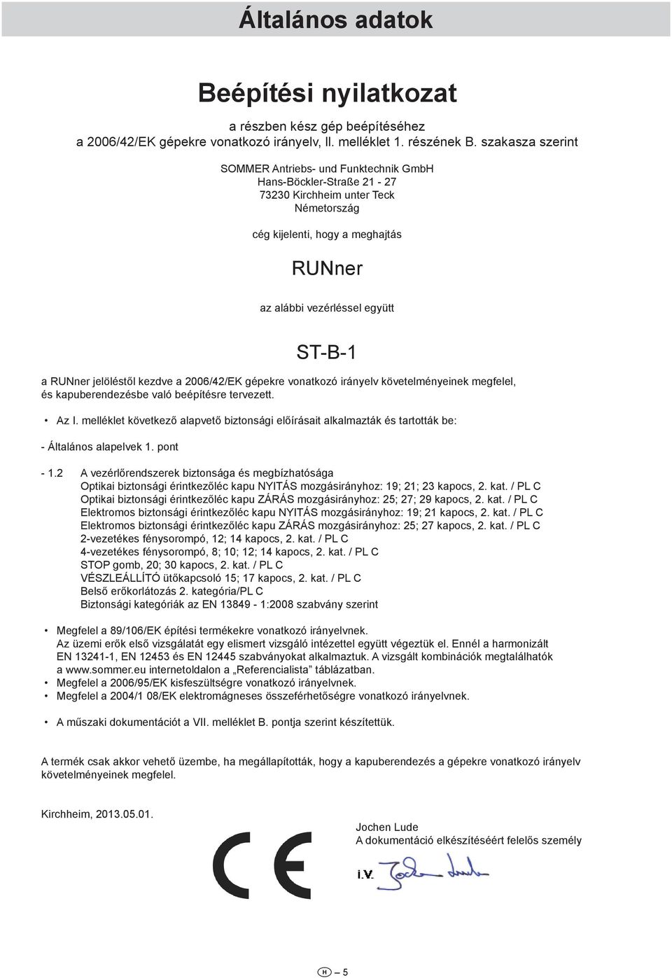 RUNner jelöléstől kezdve a 2006/42/EK gépekre vonatkozó irányelv követelményeinek megfelel, és kapuberendezésbe való beépítésre tervezett. Az I.