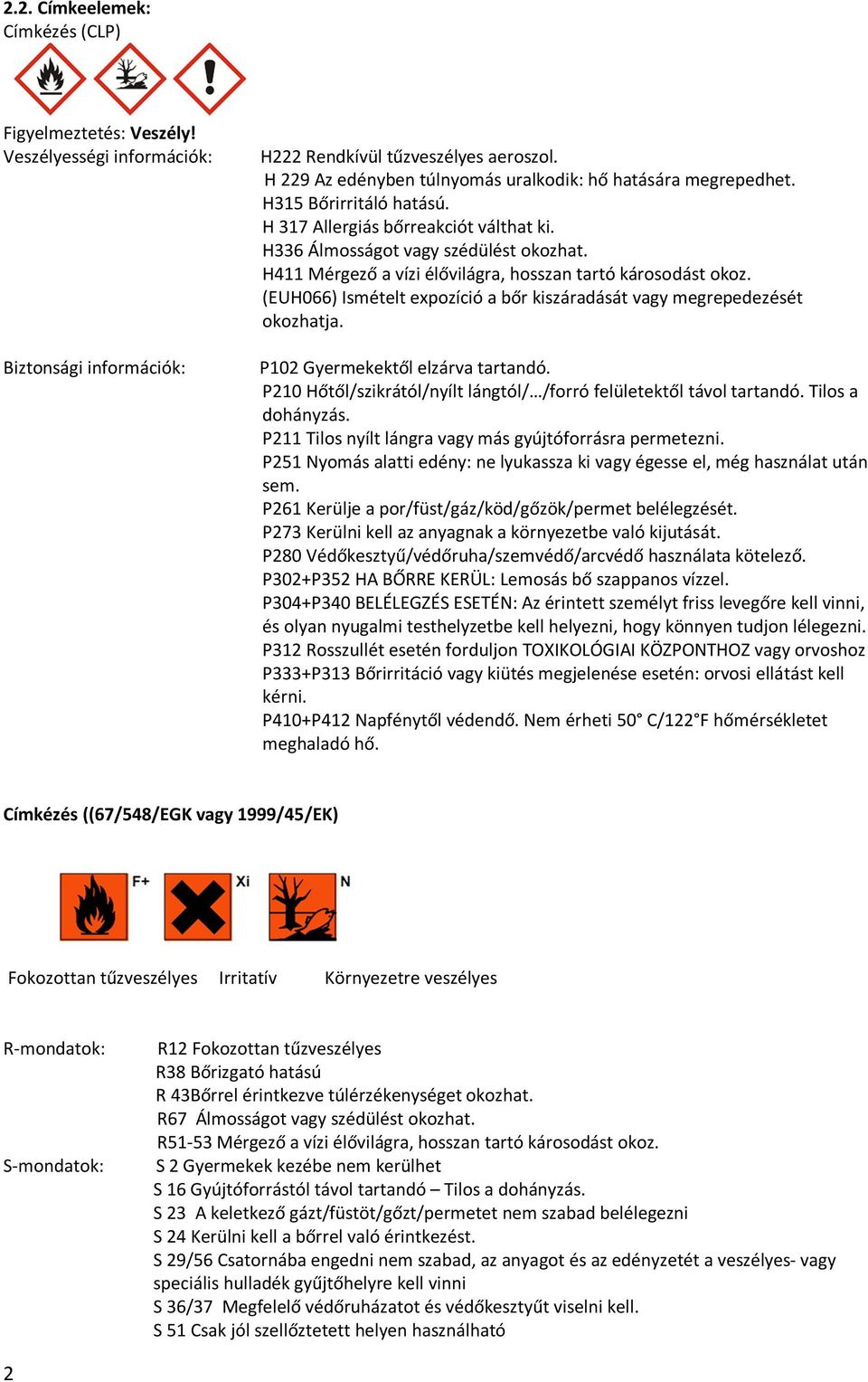 H411 Mérgező a vízi élővilágra, hosszan tartó károsodást okoz. (EUH066) Ismételt expozíció a bőr kiszáradását vagy megrepedezését okozhatja. P102 Gyermekektől elzárva tartandó.