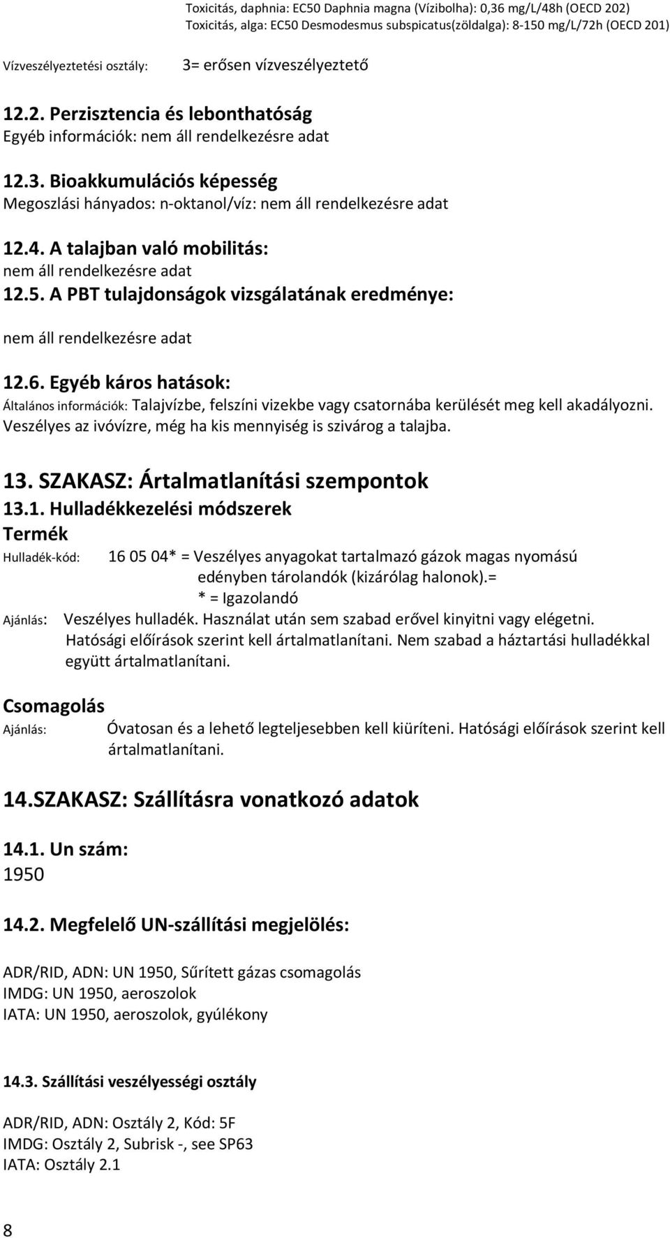 A talajban való mobilitás: nem áll rendelkezésre adat 12.5. A PBT tulajdonságok vizsgálatának eredménye: nem áll rendelkezésre adat 12.6.