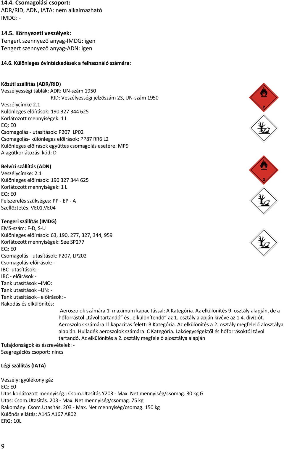 1 Különleges előírások: 190 327 344 625 Korlátozott mennyiségek: 1 L EQ: E0 Csomagolás - utasítások: P207 LP02 Csomagolás- különleges előírások: PP87 RR6 L2 Különleges előírások együttes csomagolás