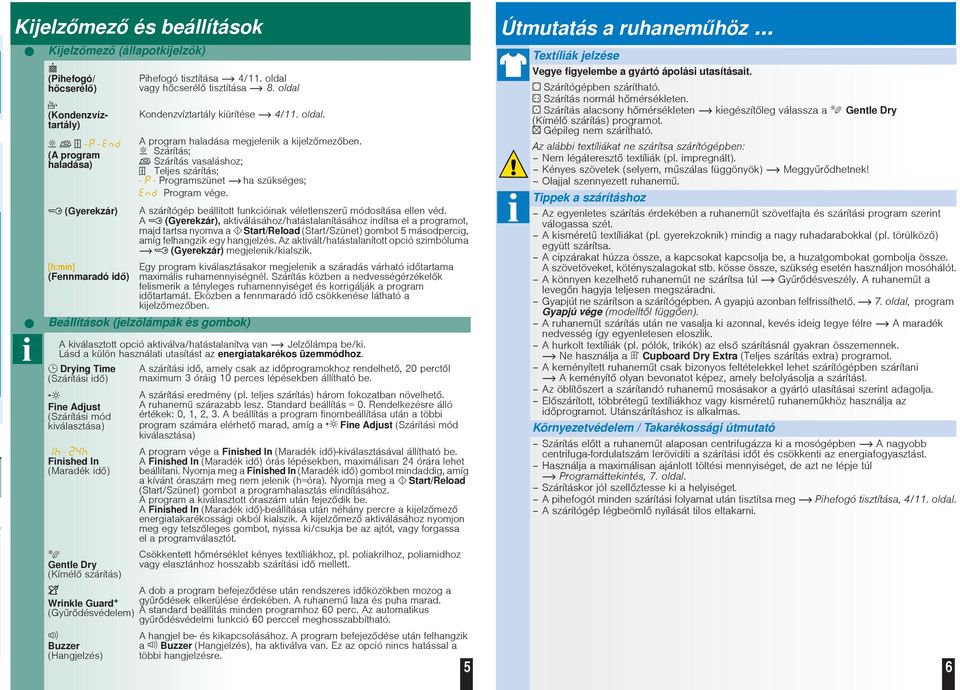 Szárítás; Szárítás vasaláshoz; Teljes szárítás; - - Programszünet ha szükséges; Program vége. A szárítógép beállított funkcióinak véletlenszer módosítása ellen véd.