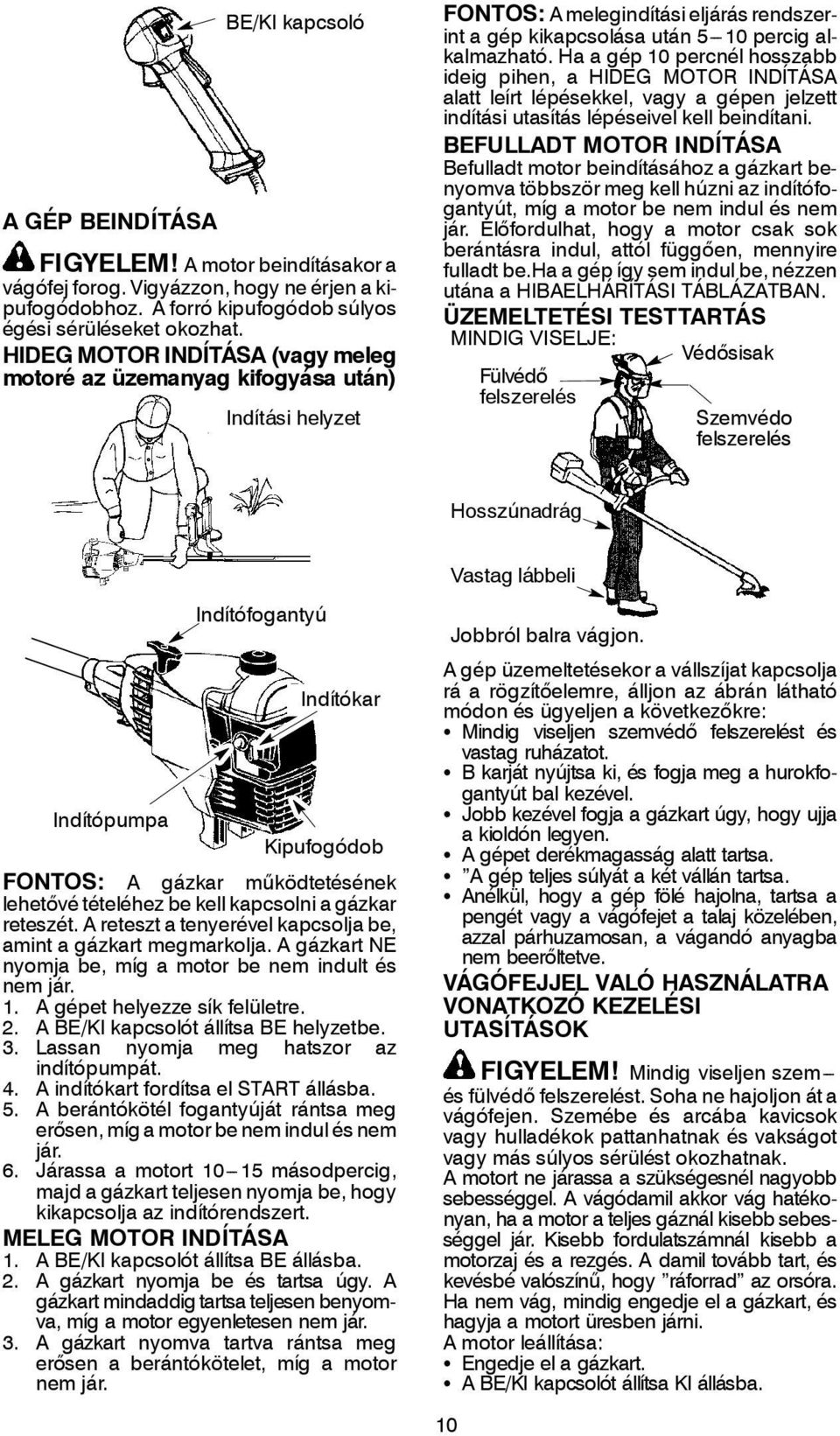 Ha a gép 10 percnél hosszabb ideig pihen, a HIDEG MOTOR INDÍTÁSA alatt leírt lépésekkel, vagy a gépen jelzett indítási utasítás lépéseivel kell beindítani.