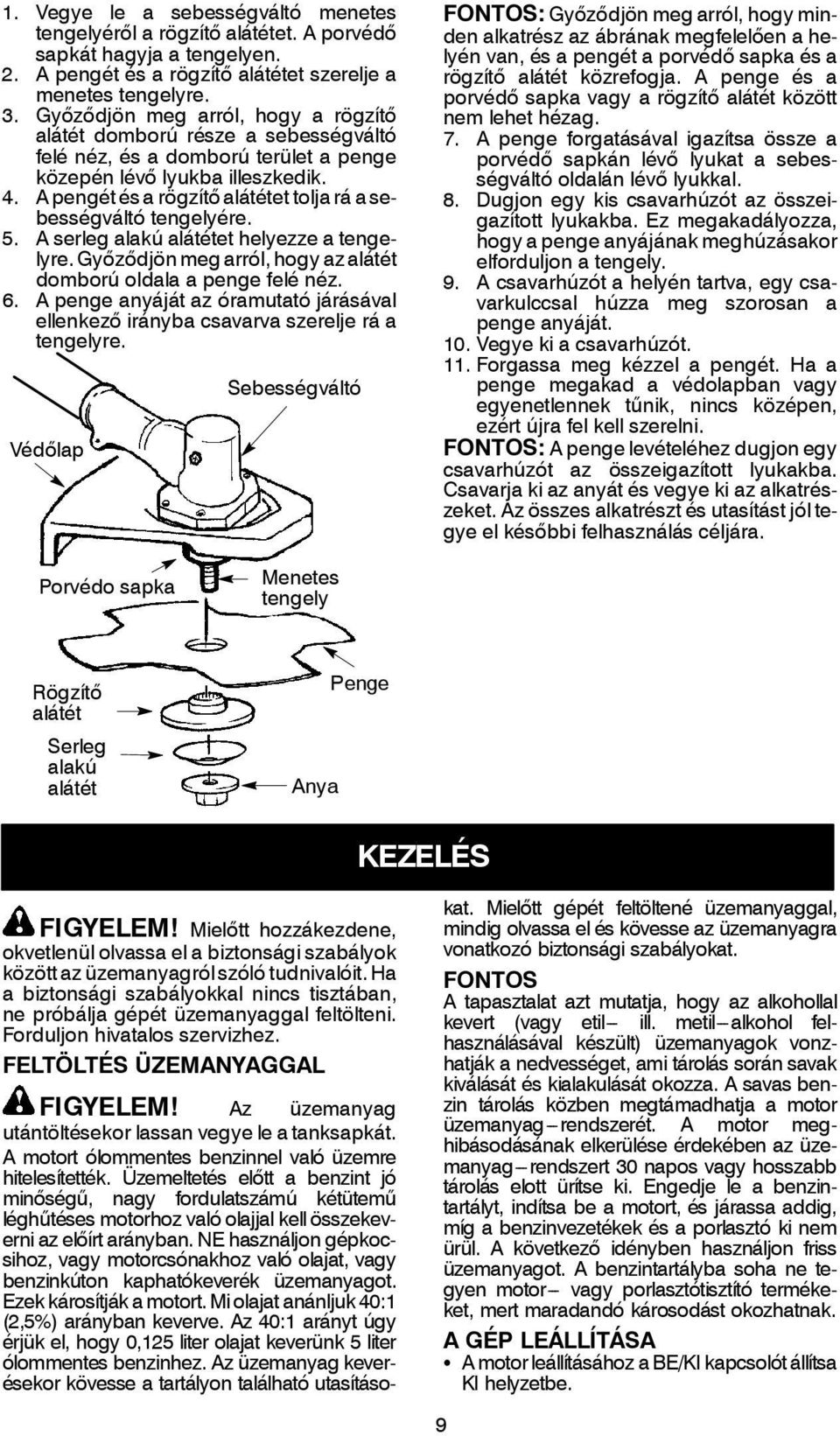 A pengét és a rögzítő alátétet tolja rá a sebességváltó tengelyére. 5. A serleg alakú alátétet helyezze a tengelyre. Győződjön meg arról, hogy az alátét domborúoldalaapengefelénéz. 6.