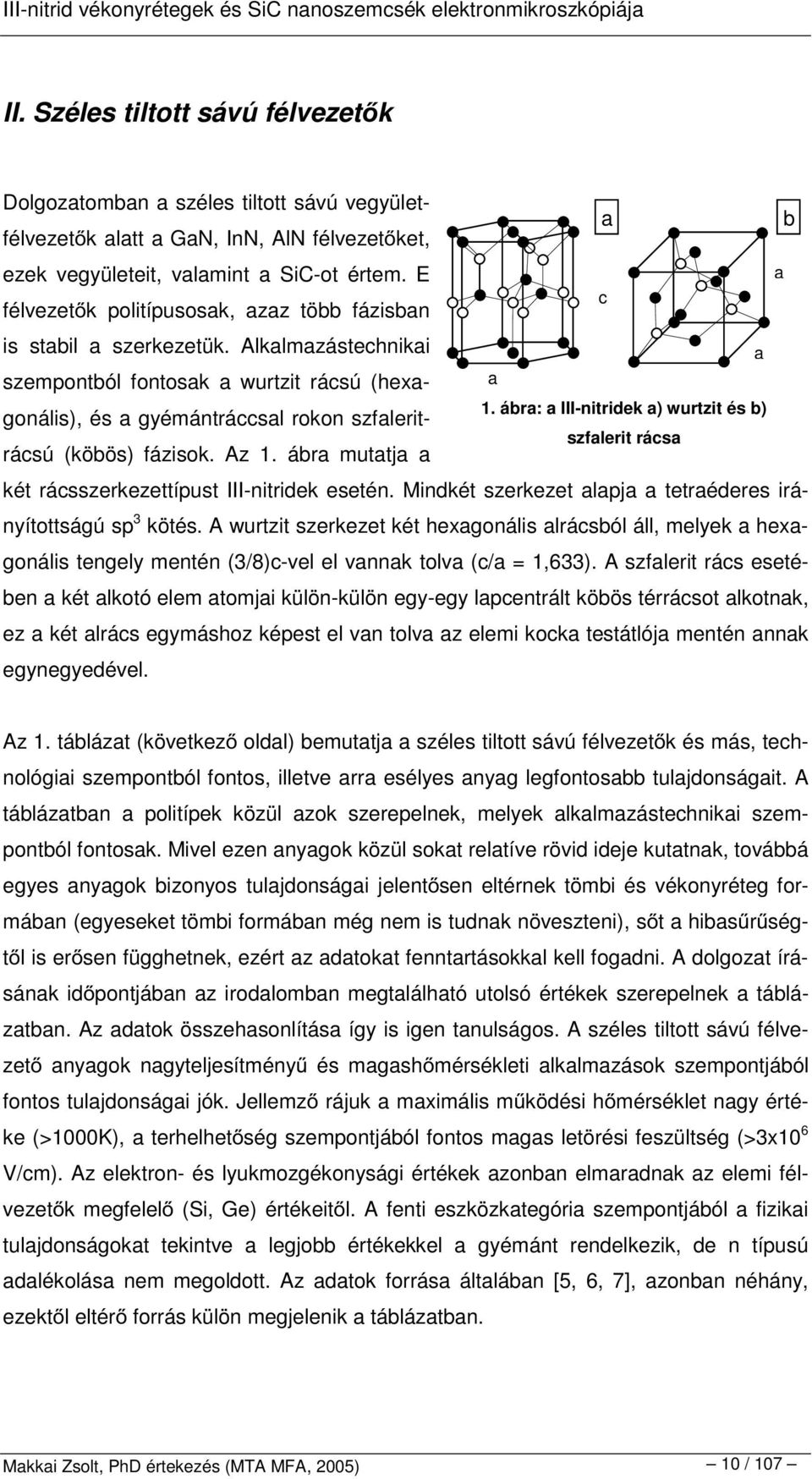 Alkalmazástechnikai szempontból fontosak a wurtzit rácsú (hexagonális), és a gyémántráccsal rokon szfaleritrácsú (köbös) fázisok. Az 1. ábra mutatja a a b a c a a 1.