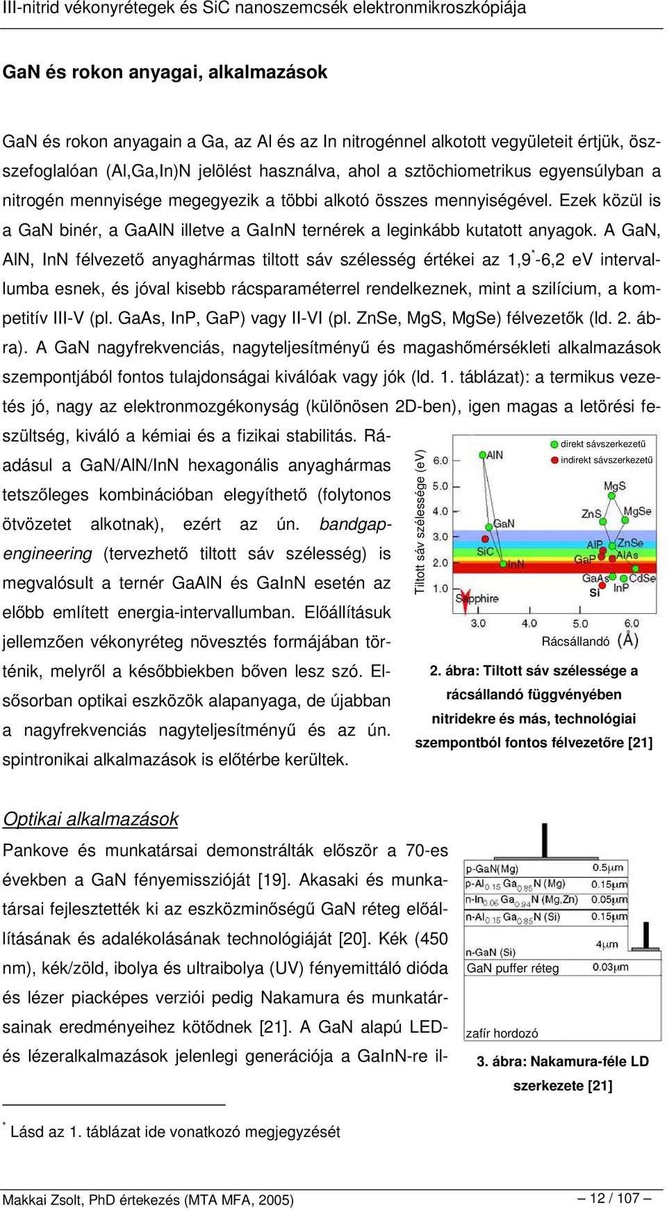 A GaN, AlN, InN félvezet anyaghármas tiltott sáv szélesség értékei az 1,9 * -6,2 ev intervallumba esnek, és jóval kisebb rácsparaméterrel rendelkeznek, mint a szilícium, a kompetitív III-V (pl.