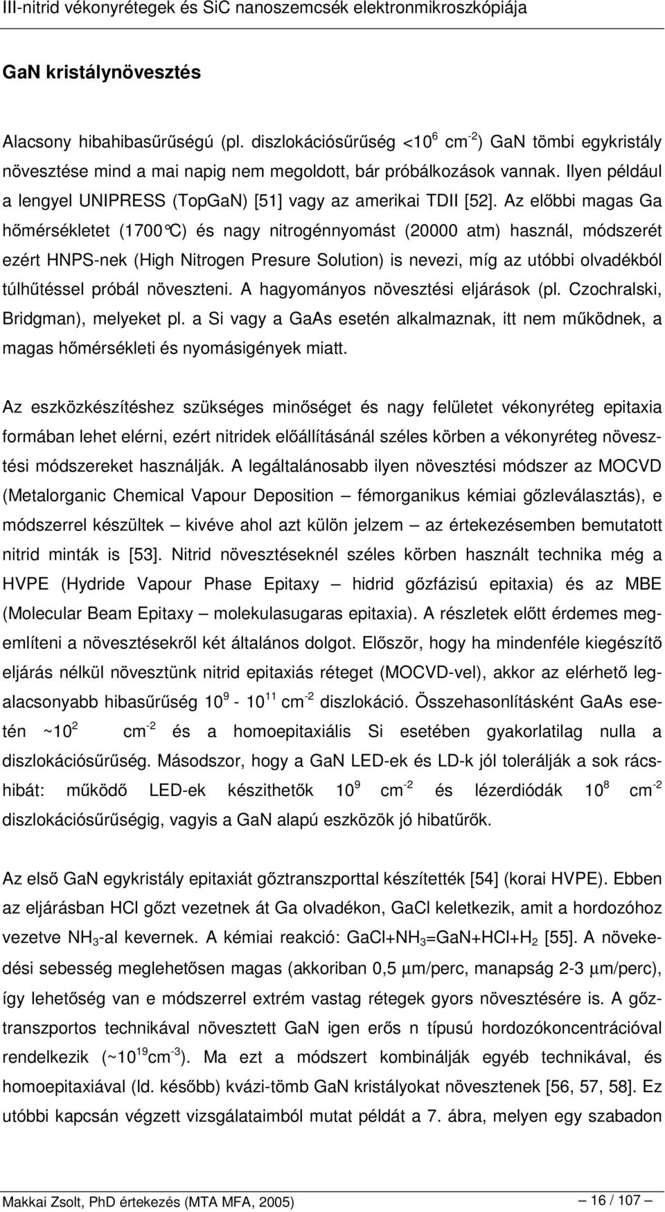 Az el bbi magas Ga h mérsékletet (1700 C) és nagy nitrogénnyomást (20000 atm) használ, módszerét ezért HNPS-nek (High Nitrogen Presure Solution) is nevezi, míg az utóbbi olvadékból túlh téssel próbál