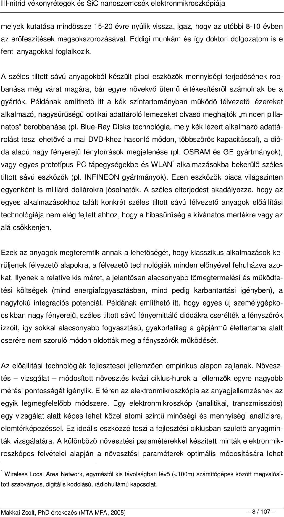 Példának említhet itt a kék színtartományban m köd félvezet lézereket alkalmazó, nagys r ség optikai adattároló lemezeket olvasó meghajtók minden pillanatos berobbanása (pl.