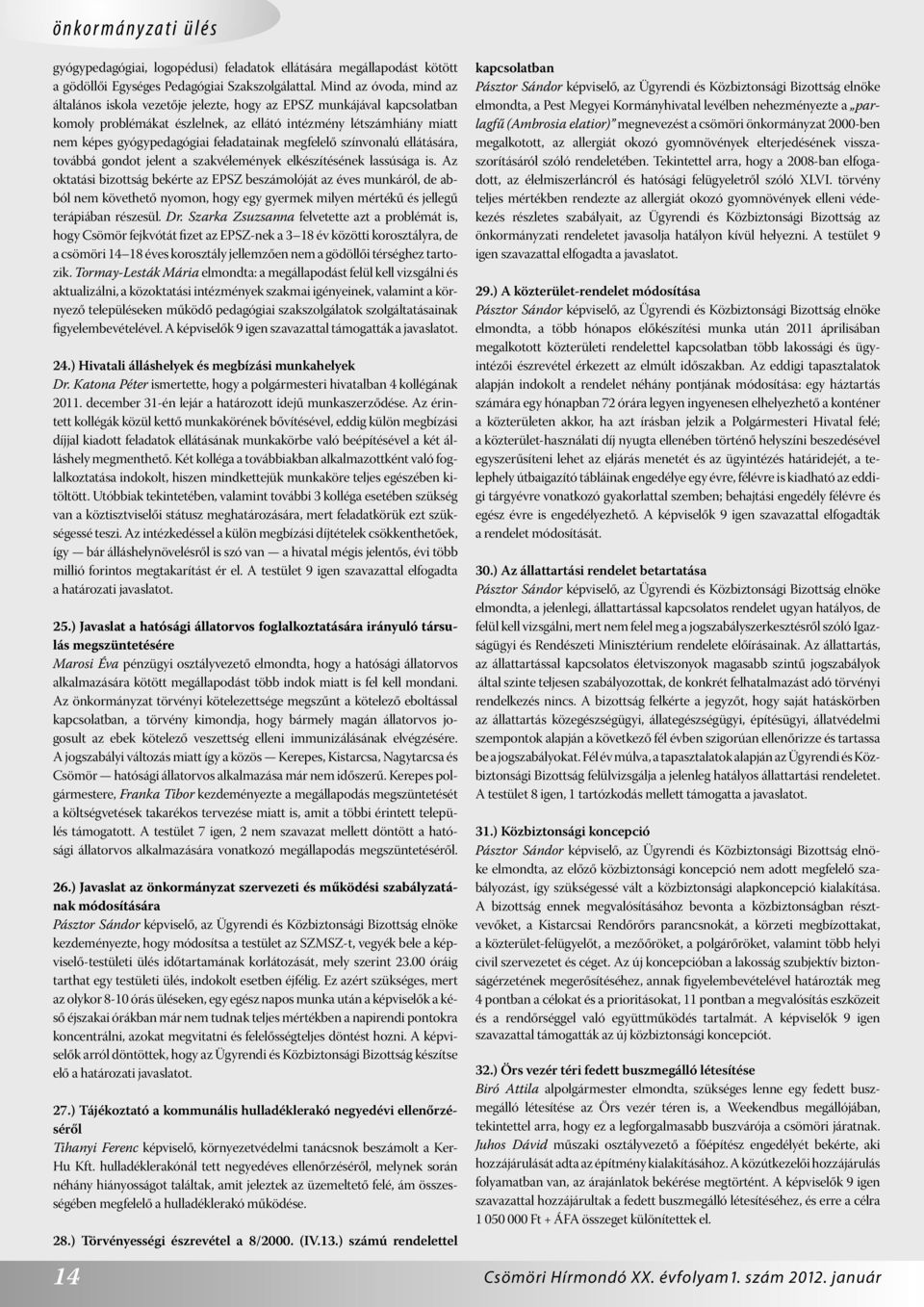 feladatainak megfelelő színvonalú ellátására, továbbá gondot jelent a szakvélemények elkészítésének lassúsága is.