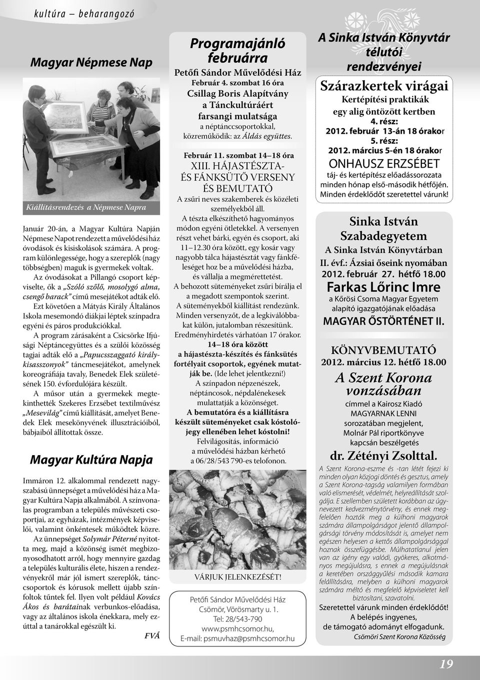 Az óvodásokat a Pillangó csoport képviselte, ők a Szóló szőlő, mosolygó alma, csengő barack című mesejátékot adták elő.