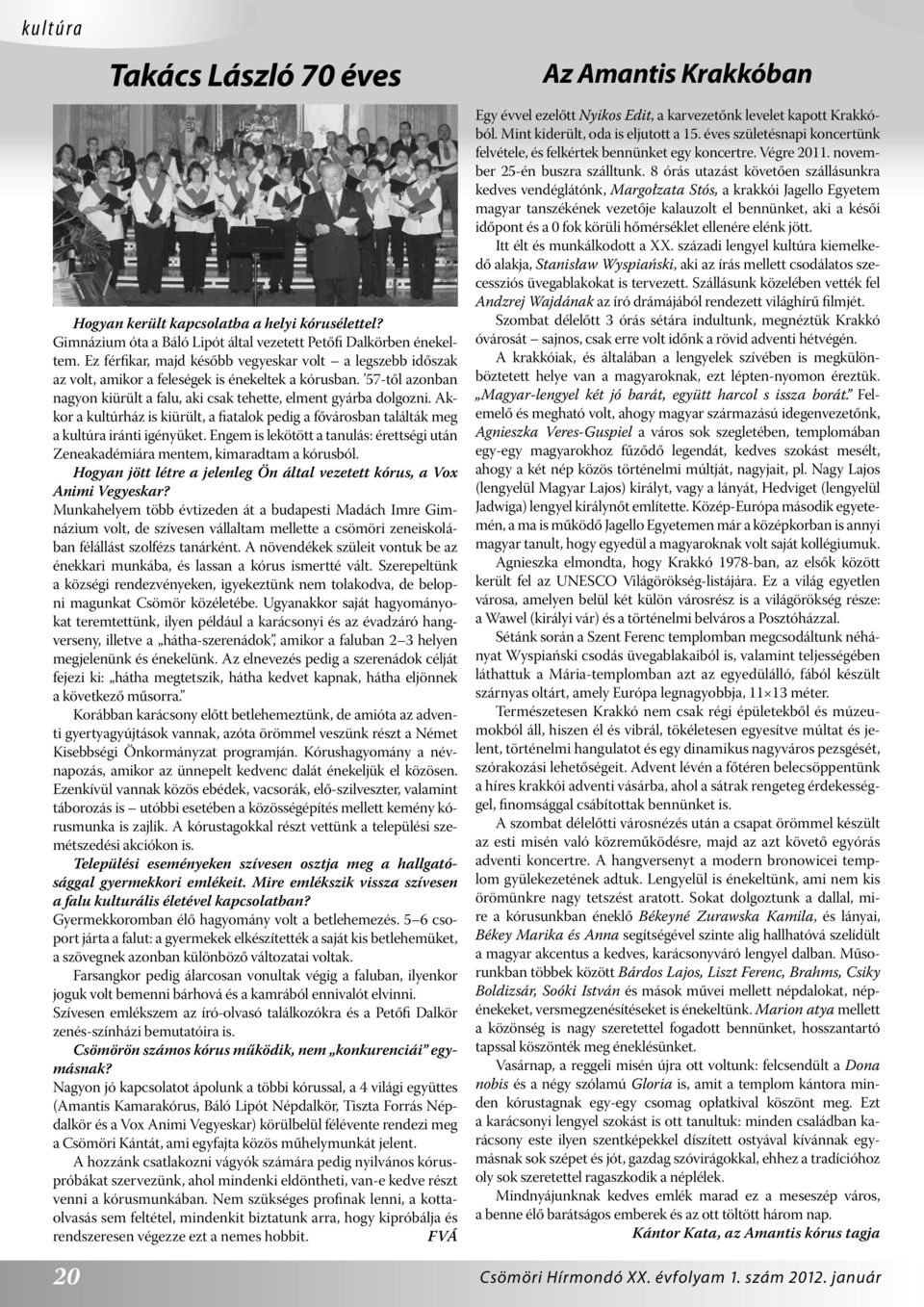 Akkor a kultúrház is kiürült, a fiatalok pedig a fővárosban találták meg a kultúra iránti igényüket. Engem is lekötött a tanulás: érettségi után Zeneakadémiára mentem, kimaradtam a kórusból.