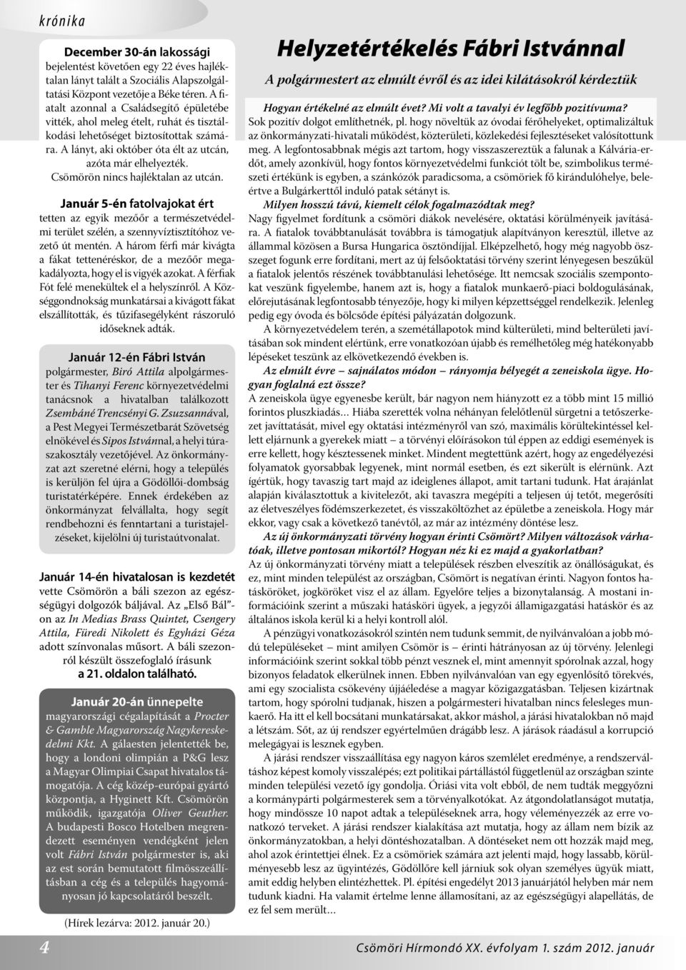 Csömörön nincs hajléktalan az utcán. Január 5-én fatolvajokat ért tetten az egyik mezőőr a természetvédelmi terület szélén, a szennyvíztisztítóhoz vezető út mentén.
