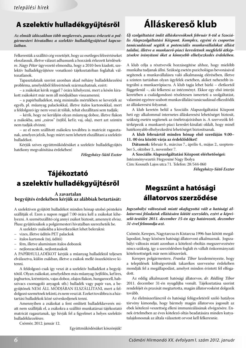 Nagy Péter ügyvezető elmondta, hogy a 2010-ben kiadott, szelektív hulladékgyűjtésre vonatkozó tájékoztatóban foglaltak változatlanok.