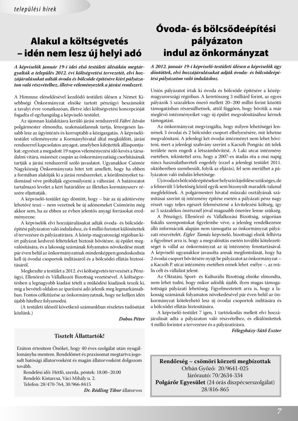 A Himnusz eléneklésével kezdődő testületi ülésen a Német Kisebbségi Önkormányzat elnöke tartott pénzügyi beszámolót a tavalyi évre vonatkozóan, illetve idei költségvetési koncepcióját fogadta el