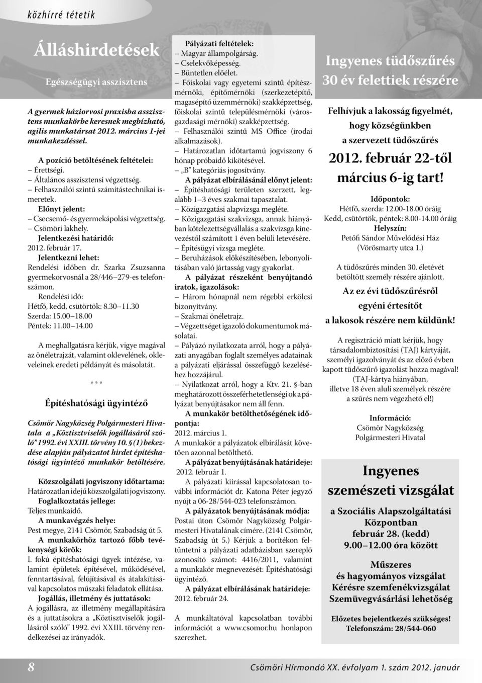Csömöri lakhely. Jelentkezési határidő: 2012. február 17. Jelentkezni lehet: Rendelési időben dr. Szarka Zsuzsanna gyermekorvosnál a 28/446 279-es telefonszámon.