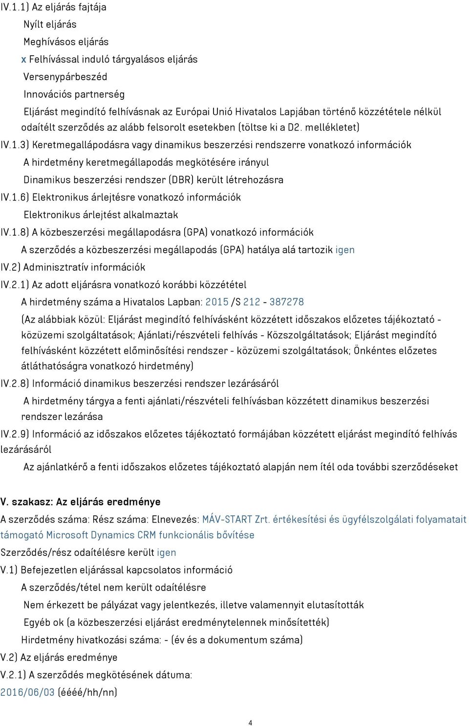 3) Keretmegallápodásra vagy dinamikus beszerzési rendszerre vonatkozó információk A hirdetmény keretmegállapodás megkötésére irányul Dinamikus beszerzési rendszer (DBR) került létrehozásra IV.1.