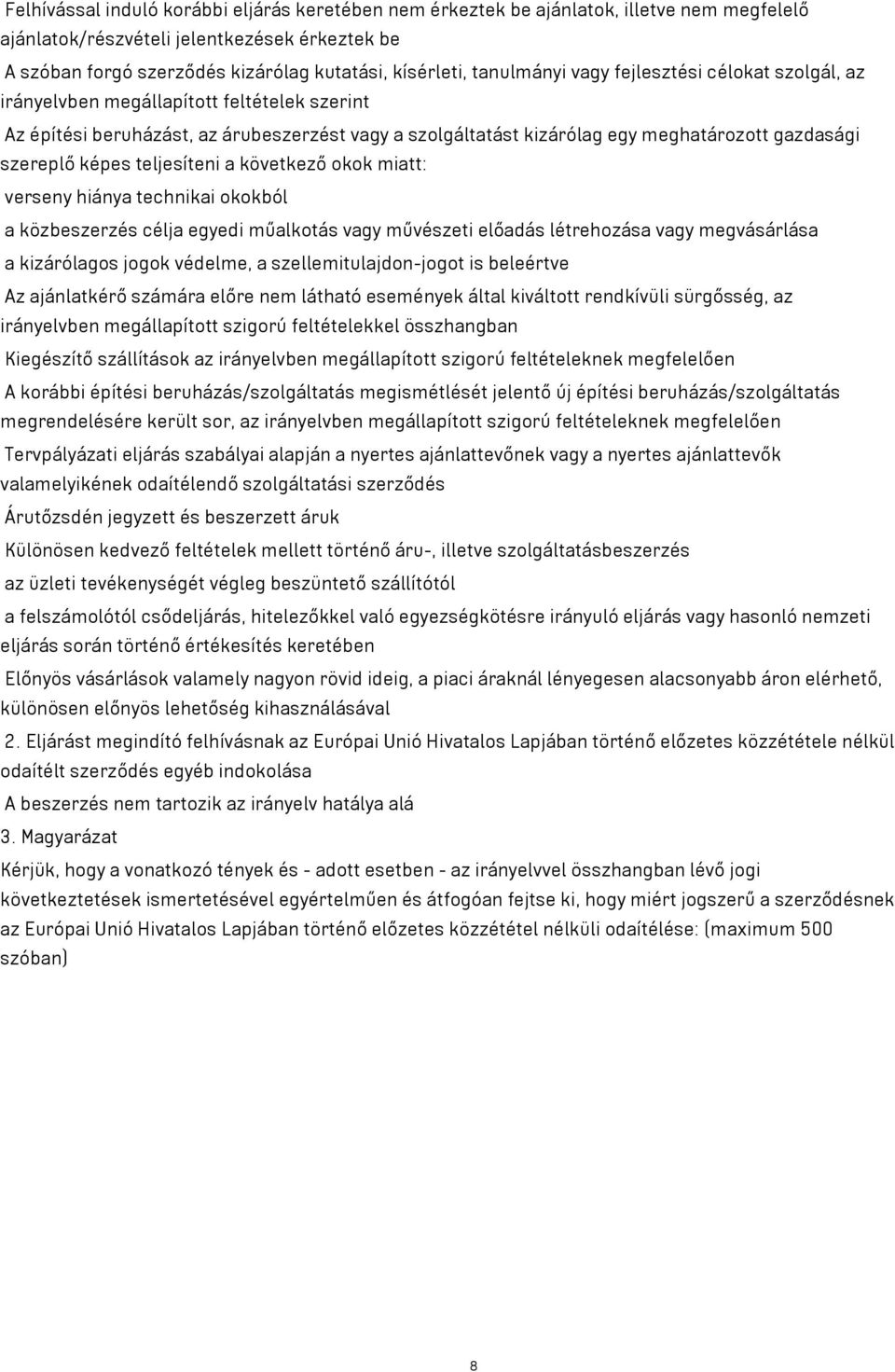 szereplő képes teljesíteni a következő okok miatt: verseny hiánya technikai okokból a közbeszerzés célja egyedi műalkotás vagy művészeti előadás létrehozása vagy megvásárlása a kizárólagos jogok