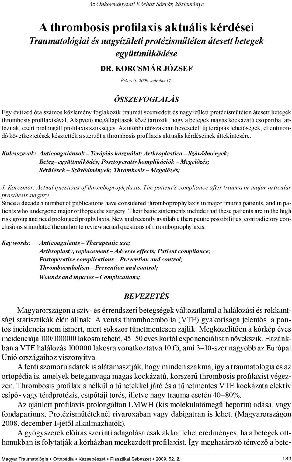 Alapvető megállapítások közé tartozik, hogy a betegek magas kockázatú csoportba tartoznak, ezért prolongált profilaxis szükséges.