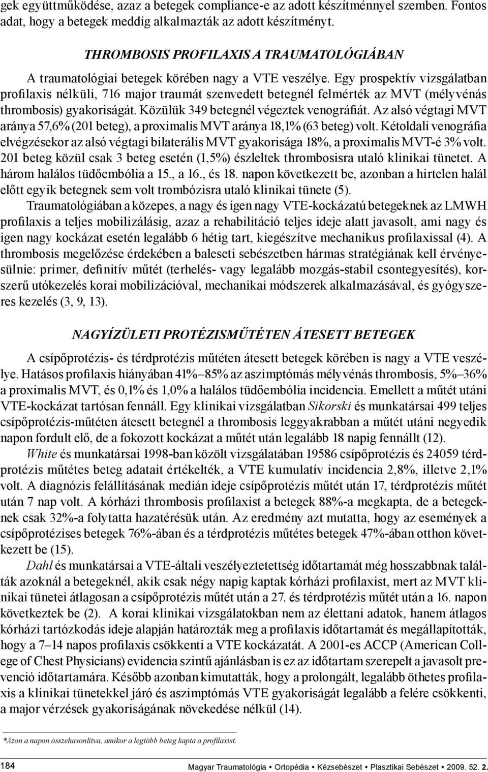 Egy prospektív vizsgálatban profilaxis nélküli, 716 major traumát szenvedett betegnél felmérték az MVT (mélyvénás thrombosis) gyakoriságát. Közülük 349 betegnél végeztek venográfiát.