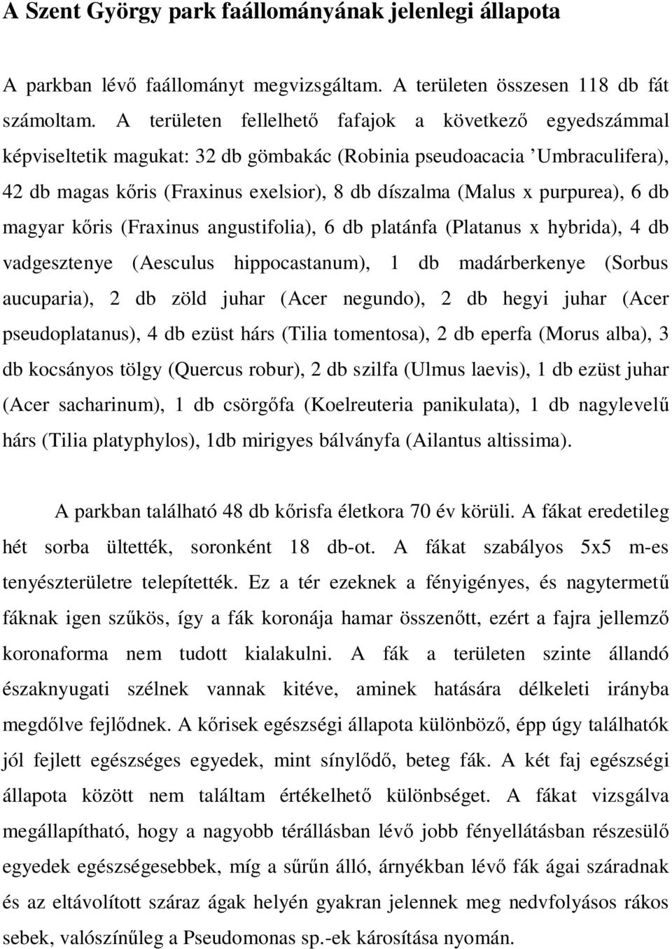 purpurea), 6 db magyar kőris (Fraxinus angustifolia), 6 db platánfa (Platanus x hybrida), 4 db vadgesztenye (Aesculus hippocastanum), 1 db madárberkenye (Sorbus aucuparia), 2 db zöld juhar (Acer