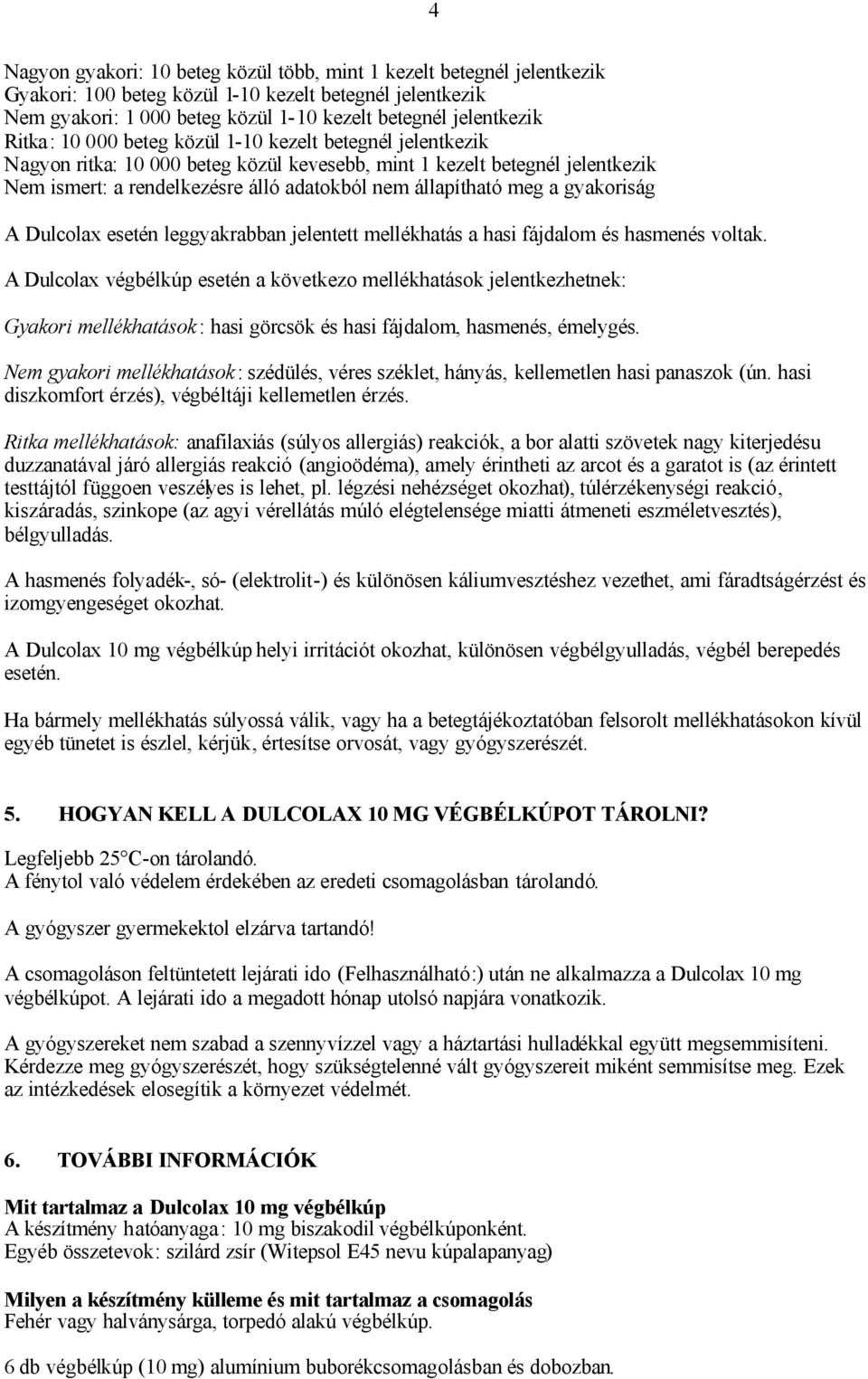 a gyakoriság A Dulcolax esetén leggyakrabban jelentett mellékhatás a hasi fájdalom és hasmenés voltak.