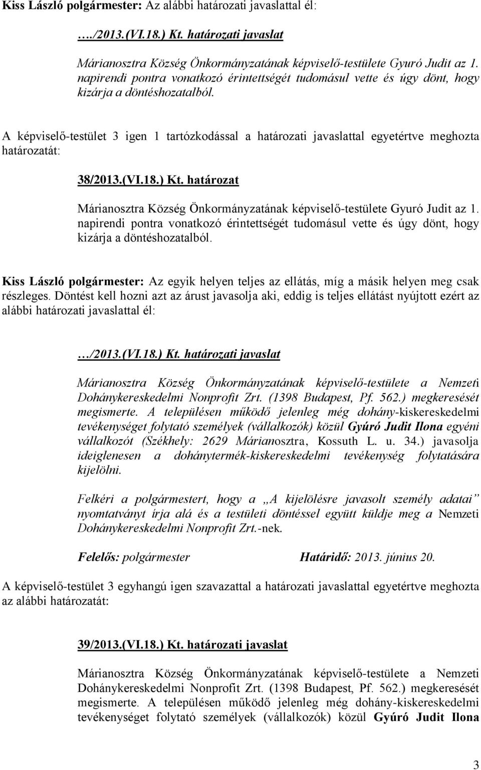 A képviselő-testület 3 igen 1 tartózkodással a határozati javaslattal egyetértve meghozta határozatát: 38/2013.(VI.18.) Kt.