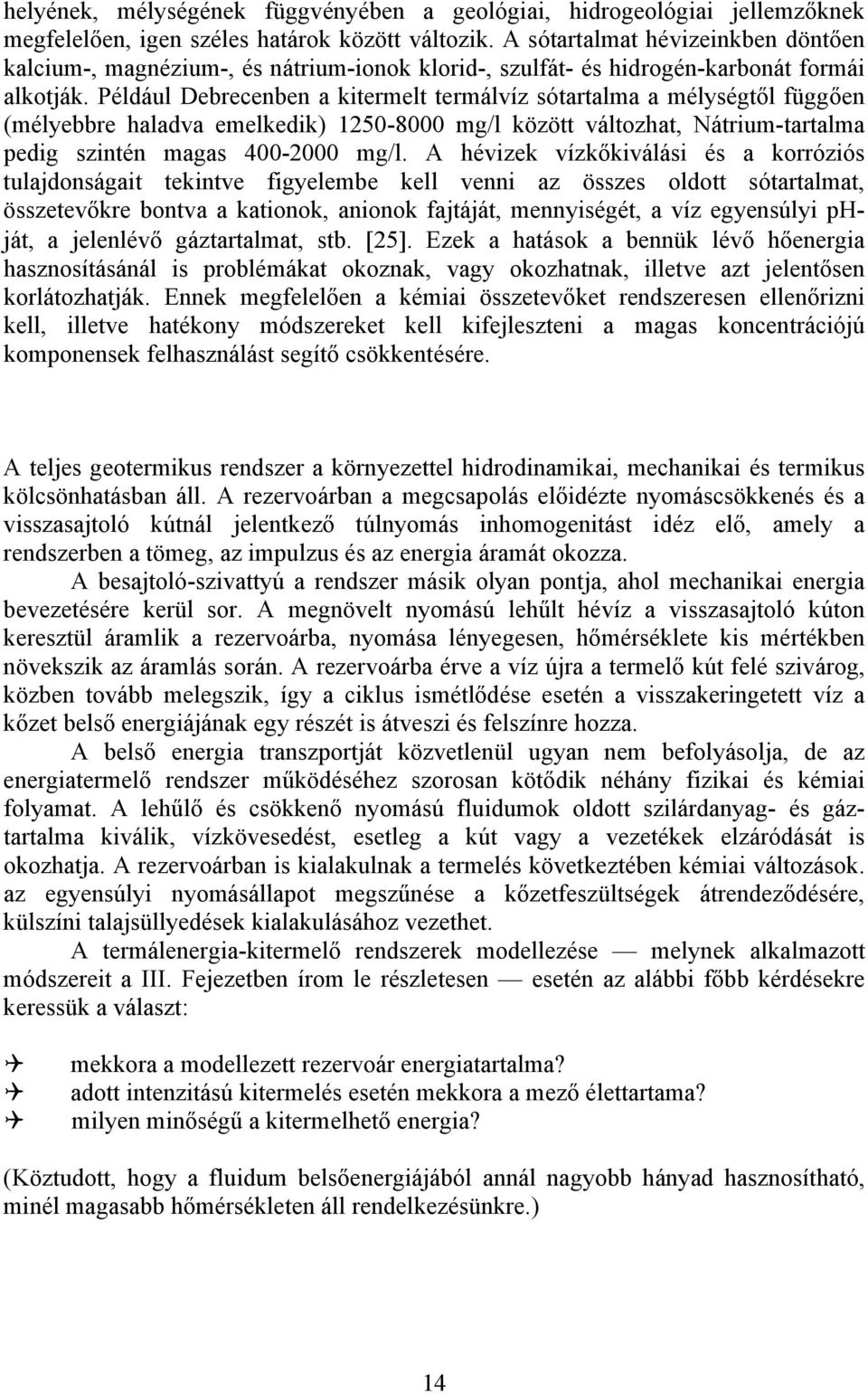 Például Debecenben a kitemelt temálvíz sótatalma a mélységtől függően (mélyebbe haladva emelkedik) 1250-8000 mg/l között változhat, Nátium-tatalma pedig szintén magas 400-2000 mg/l.