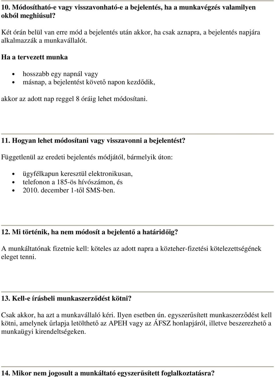 Ha a tervezett munka hosszabb egy napnál vagy másnap, a bejelentést követı napon kezdıdik, akkor az adott nap reggel 8 óráig lehet módosítani. 11.