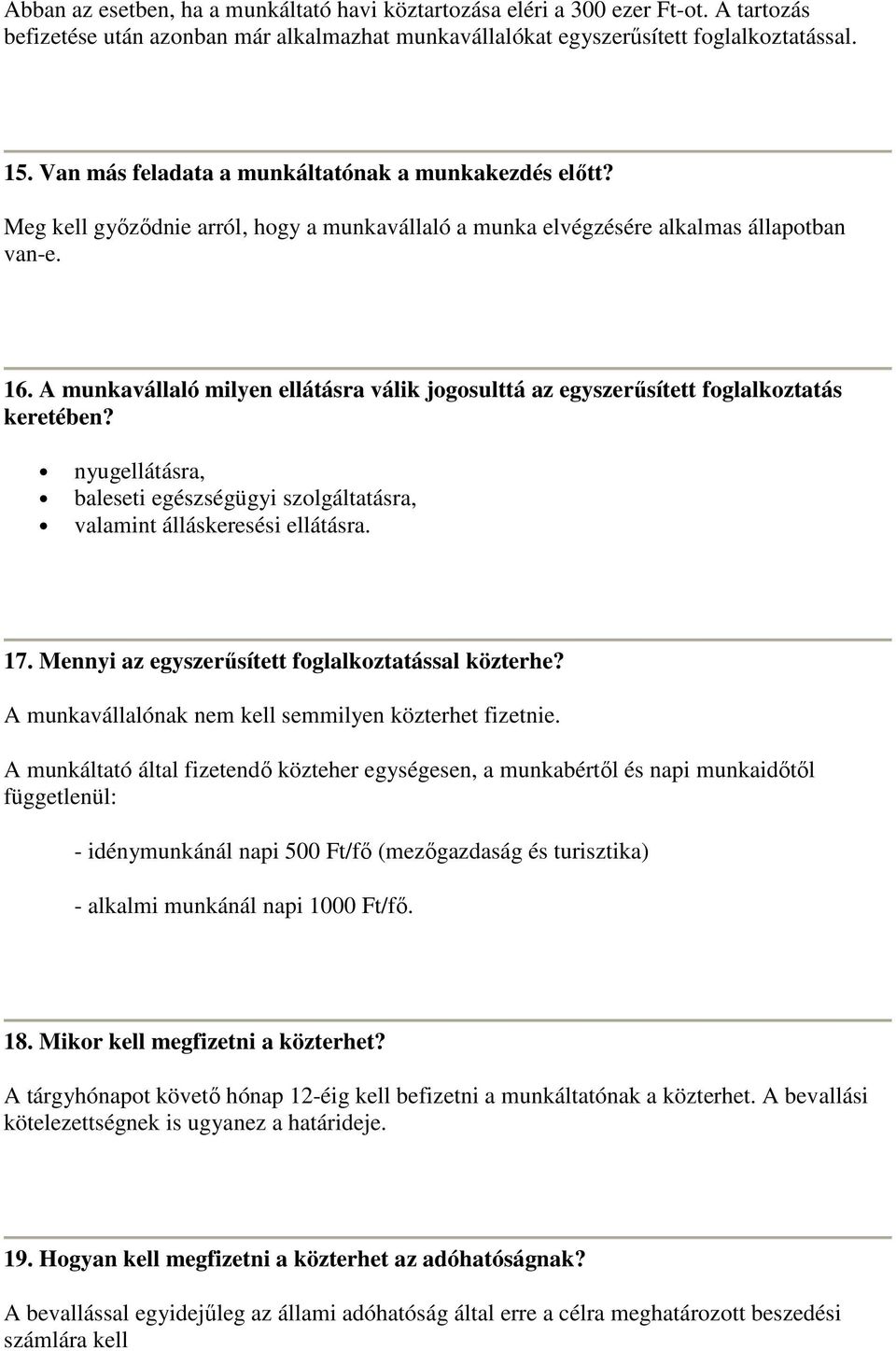 A munkavállaló milyen ellátásra válik jogosulttá az egyszerősített foglalkoztatás keretében? nyugellátásra, baleseti egészségügyi szolgáltatásra, valamint álláskeresési ellátásra. 17.