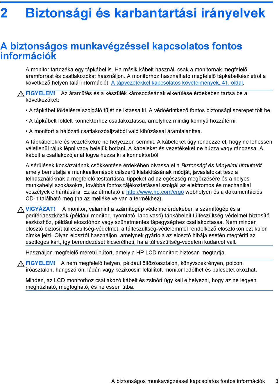 A monitorhoz használható megfelelő tápkábelkészletről a következő helyen talál információt: A tápvezetékkel kapcsolatos követelmények, 41. oldal. FIGYELEM!