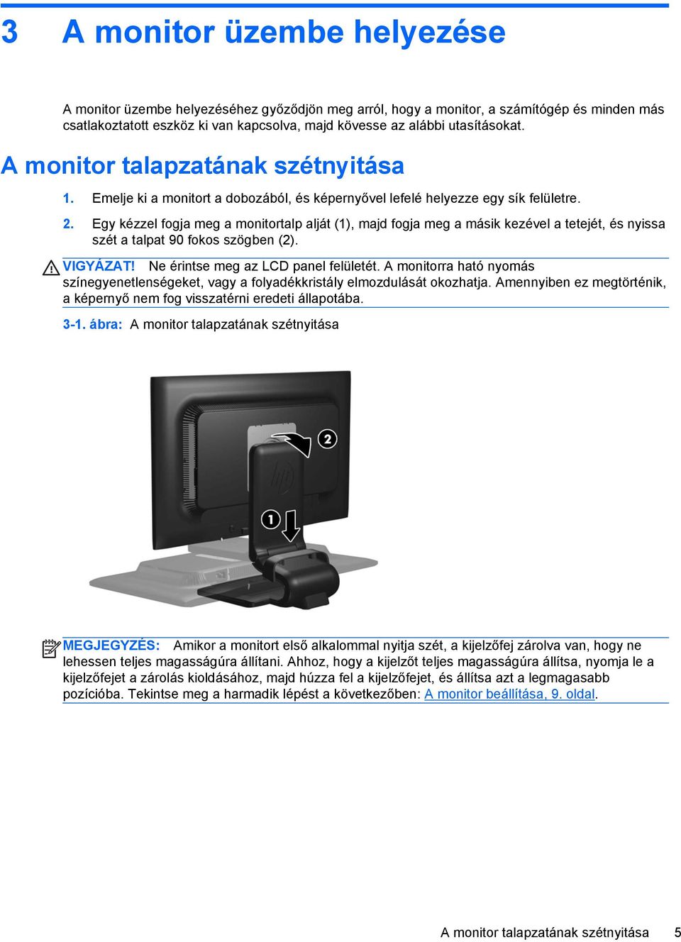 Egy kézzel fogja meg a monitortalp alját (1), majd fogja meg a másik kezével a tetejét, és nyissa szét a talpat 90 fokos szögben (2). VIGYÁZAT! Ne érintse meg az LCD panel felületét.