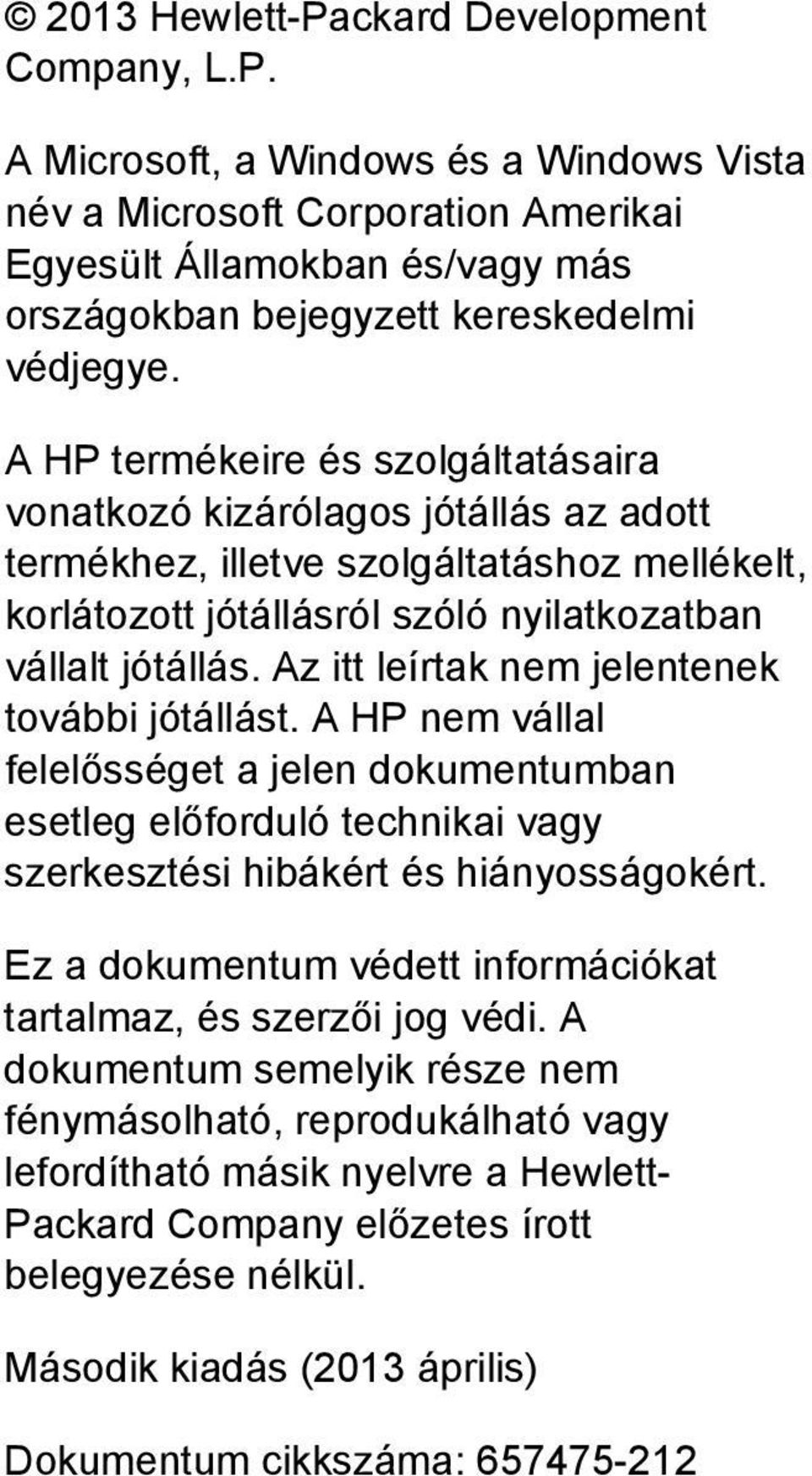 Az itt leírtak nem jelentenek további jótállást. A HP nem vállal felelősséget a jelen dokumentumban esetleg előforduló technikai vagy szerkesztési hibákért és hiányosságokért.