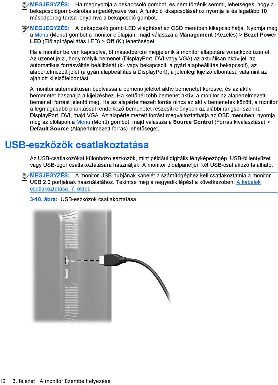 Nyomja meg a Menu (Menü) gombot a monitor előlapján, majd válassza a Management (Kezelés) > Bezel Power LED (Előlapi tápellátás LED) > Off (Ki) lehetőséget.