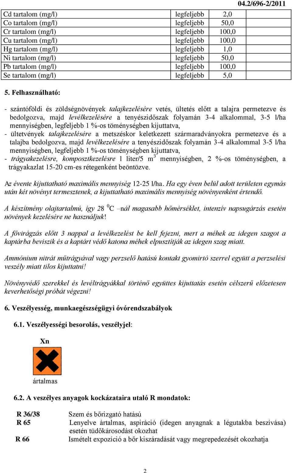 2/696-2/2011 - szántóföldi és zöldségnövények talajkezelésére vetés, ültetés előtt a talajra permetezve és bedolgozva, majd levélkezelésére a tenyészidőszak folyamán 3-4 alkalommal, 3-5 l/ha