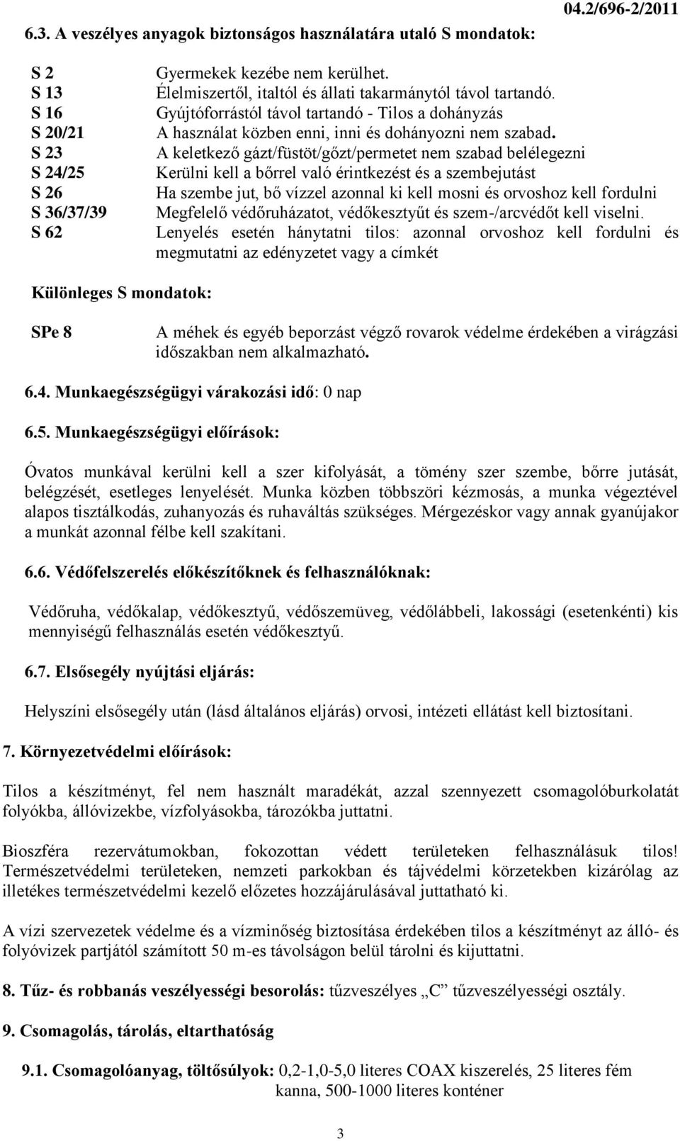 A keletkező gázt/füstöt/gőzt/permetet nem szabad belélegezni Kerülni kell a bőrrel való érintkezést és a szembejutást Ha szembe jut, bő vízzel azonnal ki kell mosni és orvoshoz kell fordulni